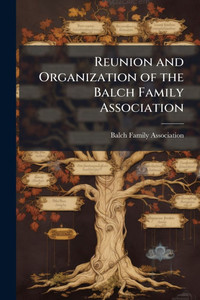 Reunion and Organization of the Balch Family Association Reunion and Organization of the Balch Family Association