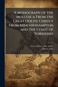 A Monograph of the Mollusca From the Great Oolite Chiefly From Minchinhampton and the Coast of Yorkshire - (Paperback or Softback) A Monograph of the Mollusca From the Great Oolite Chiefly From Minchinhampton and the Coast of Yorkshire - (Paperback or Softback)