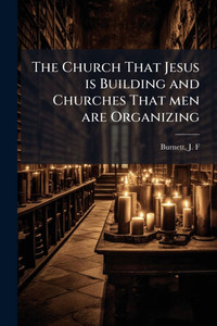 The Church That Jesus is Building and Churches That men are Organizing The Church That Jesus is Building and Churches That men are Organizing