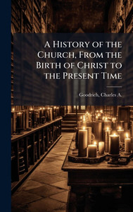 A History of the Church, From the Birth of Christ to the Present Time