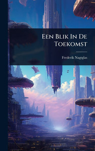 Een Blik In De Toekomst - (Hardback or Cased Book) Een Blik In De Toekomst - (Hardback or Cased Book)