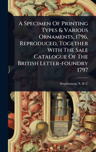 A Specimen Of Printing Types & Various Ornaments, 1796, Reproduced, Together With The Sale Catalogue Of The British Letter-foundry 1797 - (Hardback or Cased Book) A Specimen Of Printing Types & Various Ornaments, 1796, Reproduced, Together With The Sale Catalogue Of The British Letter-foundry 1797 - (Hardback or Cased Book)