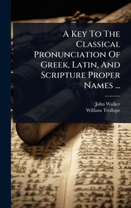 A Key To The Classical Pronunciation Of Greek, Latin, And Scripture Proper Names ... - (Hardback or Cased Book) A Key To The Classical Pronunciation Of Greek, Latin, And Scripture Proper Names ... - (Hardback or Cased Book)