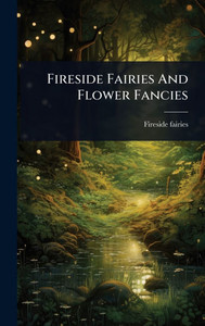 Fireside Fairies And Flower Fancies - (Hardback or Cased Book)