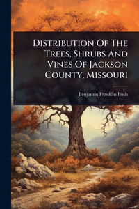 Distribution Of The Trees, Shrubs And Vines Of Jackson County, Missouri - (Paperback or Softback)