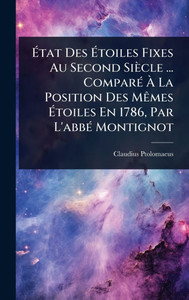État Des Étoiles Fixes Au Second Siècle ... ComparÃ(c) À La Position Des MÃames Étoiles En 1786, Par L'abbÃ(c) Montignot - (Hardback or Cased Book) État Des Étoiles Fixes Au Second Siècle ... ComparÃ(c) À La Position Des MÃames Étoiles En 1786, Par L'abbÃ(c) Montignot - (Hardback or Cased Book)
