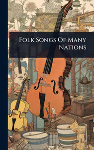 Folk Songs Of Many Nations - (Hardback or Cased Book) Folk Songs Of Many Nations - (Hardback or Cased Book)