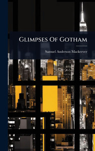 Glimpses Of Gotham - (Hardback or Cased Book) Glimpses Of Gotham - (Hardback or Cased Book)