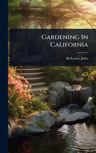 Gardening In California - (Hardback or Cased Book) Gardening In California - (Hardback or Cased Book)