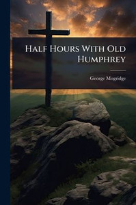 Half Hours With Old Humphrey - (Paperback or Softback) Half Hours With Old Humphrey - (Paperback or Softback)