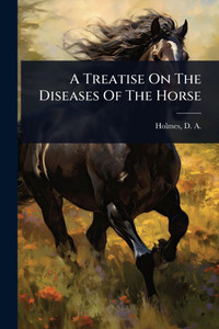 A Treatise On The Diseases Of The Horse - (Paperback or Softback) A Treatise On The Diseases Of The Horse - (Paperback or Softback)