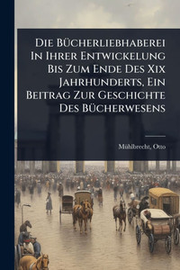 Die BÃ1/4cherliebhaberei In Ihrer Entwickelung Bis Zum Ende Des Xix Jahrhunderts, Ein Beitrag Zur Geschichte Des BÃ1/4cherwesens - (Paperback or Softback) Die BÃ1/4cherliebhaberei In Ihrer Entwickelung Bis Zum Ende Des Xix Jahrhunderts, Ein Beitrag Zur Geschichte Des BÃ1/4cherwesens - (Paperback or Softback)