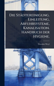 Die Städtereinigung. Einleitung, Abfuhrsysteme, Kanalisation. Handbuch der Hygiene. - (Hardback or Cased Book) Die Städtereinigung. Einleitung, Abfuhrsysteme, Kanalisation. Handbuch der Hygiene. - (Hardback or Cased Book)