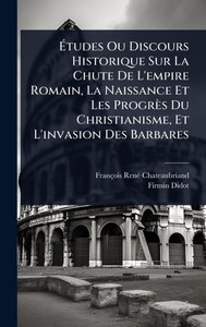 Études Ou Discours Historique Sur La Chute De L'empire Romain, La Naissance Et Les Progrès Du Christianisme, Et L'invasion Des Barbares - (Hardback or Cased Book) Études Ou Discours Historique Sur La Chute De L'empire Romain, La Naissance Et Les Progrès Du Christianisme, Et L'invasion Des Barbares - (Hardback or Cased Book)