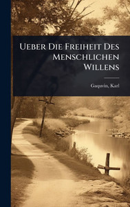 Ueber Die Freiheit Des Menschlichen Willens - (Hardback or Cased Book) Ueber Die Freiheit Des Menschlichen Willens - (Hardback or Cased Book)