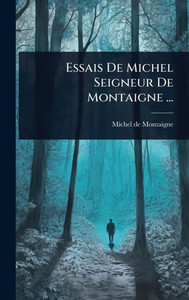 Essais De Michel Seigneur De Montaigne ... - (Hardback or Cased Book)