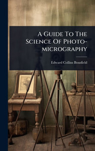 A Guide To The Science Of Photo-micrography - (Hardback or Cased Book) A Guide To The Science Of Photo-micrography - (Hardback or Cased Book)