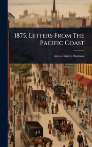 1875. Letters From The Pacific Coast - (Hardback or Cased Book) 1875. Letters From The Pacific Coast - (Hardback or Cased Book)