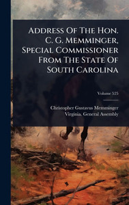 Address Of The Hon. C. G. Memminger, Special Commissioner From The State Of South Carolina - (Hardback or Cased Book) Address Of The Hon. C. G. Memminger, Special Commissioner From The State Of South Carolina - (Hardback or Cased Book)
