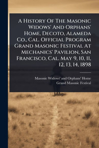 A History Of The Masonic Widows' And Orphans' Home, Decoto, Alameda Co., Cal. Official Program Grand Masonic Festival At Mechanics' Pavilion, San Fran - (Paperback or Softback) A History Of The Masonic Widows' And Orphans' Home, Decoto, Alameda Co., Cal. Official Program Grand Masonic Festival At Mechanics' Pavilion, San Fran - (Paperback or Softback)