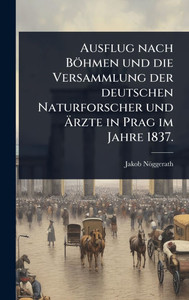 Ausflug nach Böhmen und die Versammlung der deutschen Naturforscher und Ärzte in Prag im Jahre 1837. - (Hardback or Cased Book) Ausflug nach Böhmen und die Versammlung der deutschen Naturforscher und Ärzte in Prag im Jahre 1837. - (Hardback or Cased Book)