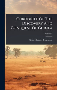 Chronicle Of The Discovery And Conquest Of Guinea - (Hardback or Cased Book)