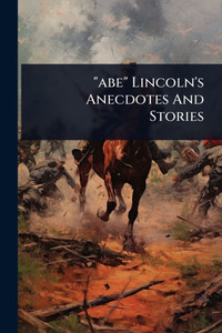"abe" Lincoln's Anecdotes And Stories - 9781024451047 "abe" Lincoln's Anecdotes And Stories - 9781024451047