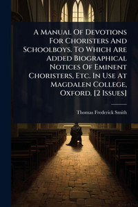 A Manual Of Devotions For Choristers And Schoolboys. To Which Are Added Biographical Notices Of Eminent Choristers, Etc. In Use At Magdalen College, O - (Paperback or Softback) A Manual Of Devotions For Choristers And Schoolboys. To Which Are Added Biographical Notices Of Eminent Choristers, Etc. In Use At Magdalen College, O - (Paperback or Softback)