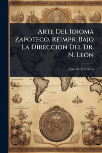 Arte Del Idioma Zapoteco, Reimpr. Bajo La Direccion Del Dr. N. LeÃ3n - (Paperback or Softback)