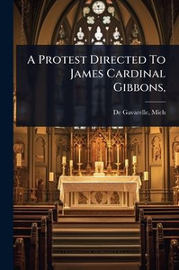 A Protest Directed To James Cardinal Gibbons, - (Paperback or Softback) A Protest Directed To James Cardinal Gibbons, - (Paperback or Softback)