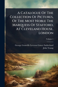 A Catalogue Of The Collection Of Pictures, Of The Most Noble The Marquess Of Stafford, At Cleveland House, London - (Paperback or Softback) A Catalogue Of The Collection Of Pictures, Of The Most Noble The Marquess Of Stafford, At Cleveland House, London - (Paperback or Softback)