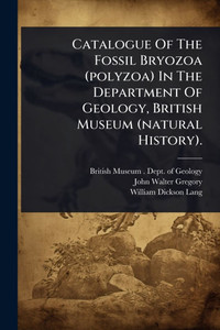 Catalogue Of The Fossil Bryozoa (polyzoa) In The Department Of Geology, British Museum (natural History). - (Paperback or Softback) Catalogue Of The Fossil Bryozoa (polyzoa) In The Department Of Geology, British Museum (natural History). - (Paperback or Softback)