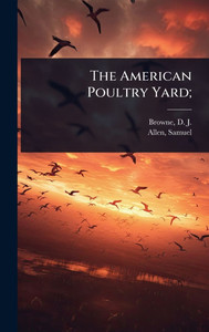 The American Poultry Yard; - (Hardback or Cased Book) The American Poultry Yard; - (Hardback or Cased Book)