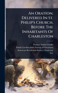 An Oration, Delivered In St. Philip's Church, Before The Inhabitants Of Charleston - (Hardback or Cased Book)
