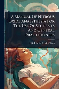 A Manual Of Nitrous Oxide Anaesthesia For The Use Of Students And General Practitioners - (Paperback or Softback) A Manual Of Nitrous Oxide Anaesthesia For The Use Of Students And General Practitioners - (Paperback or Softback)