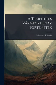 A Tekintetes Vàrmegye; Igaz TörtÃ(c)netek - (Paperback or Softback) A Tekintetes Vàrmegye; Igaz TörtÃ(c)netek - (Paperback or Softback)