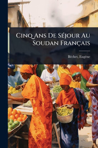 Cinq Ans De SÃ(c)jour Au Soudan Français - (Paperback or Softback) Cinq Ans De SÃ(c)jour Au Soudan Français - (Paperback or Softback)