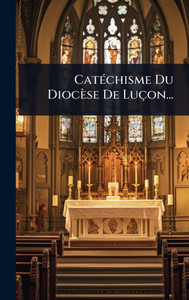 CatÃ(c)chisme Du Diocèse De Luçon... - (Hardback or Cased Book) CatÃ(c)chisme Du Diocèse De Luçon... - (Hardback or Cased Book)