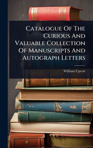Catalogue Of The Curious And Valuable Collection Of Manuscripts And Autograph Letters - (Hardback or Cased Book) Catalogue Of The Curious And Valuable Collection Of Manuscripts And Autograph Letters - (Hardback or Cased Book)