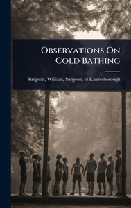 Observations On Cold Bathing - (Hardback or Cased Book) Observations On Cold Bathing - (Hardback or Cased Book)