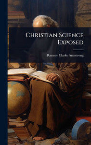 Christian Science Exposed - (Hardback or Cased Book) Christian Science Exposed - (Hardback or Cased Book)