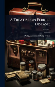 A Treatise on Febrile Diseases - (Hardback or Cased Book) A Treatise on Febrile Diseases - (Hardback or Cased Book)