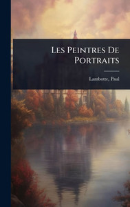 Les Peintres De Portraits - (Hardback or Cased Book) Les Peintres De Portraits - (Hardback or Cased Book)