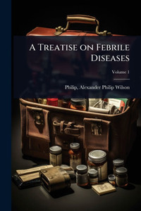 A Treatise on Febrile Diseases - (Paperback or Softback) A Treatise on Febrile Diseases - (Paperback or Softback)