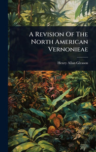 A Revision Of The North American Vernonieae - (Hardback or Cased Book) A Revision Of The North American Vernonieae - (Hardback or Cased Book)