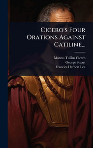 Cicero's Four Orations Against Catiline... - (Hardback or Cased Book)