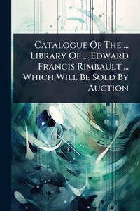 Catalogue Of The ... Library Of ... Edward Francis Rimbault ... Which Will Be Sold By Auction - (Paperback or Softback) Catalogue Of The ... Library Of ... Edward Francis Rimbault ... Which Will Be Sold By Auction - (Paperback or Softback)