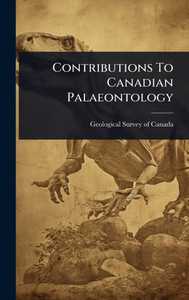 Contributions To Canadian Palaeontology - (Hardback or Cased Book) Contributions To Canadian Palaeontology - (Hardback or Cased Book)