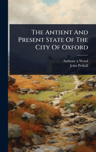 The Antient And Present State Of The City Of Oxford - (Hardback or Cased Book)