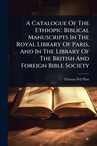 A Catalogue Of The Ethiopic Biblical Manuscripts In The Royal Library Of Paris, And In The Library Of The British And Foreign Bible Society - (Paperback or Softback) A Catalogue Of The Ethiopic Biblical Manuscripts In The Royal Library Of Paris, And In The Library Of The British And Foreign Bible Society - (Paperback or Softback)